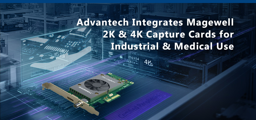 Advantech Integrates Magewell High-Performance 2K & 4K Capture Cards for Diverse Industrial and Medical Applications