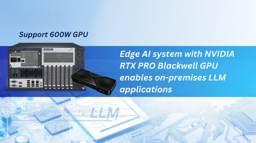 Advantech Edge AI Systems Built on NVIDIA RTX PRO Blackwell GPUs Empower Enterprise On-Premises LLM Applications