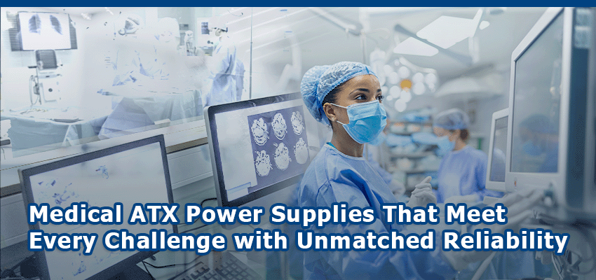 Medical ATX Power Supplies That Meet Every Challenge with Unmatched Reliability