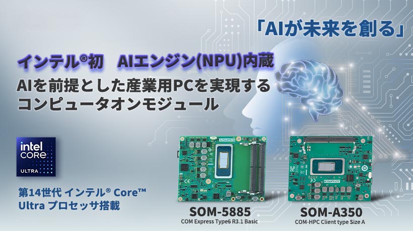 第14世代インテル® Core™ Ultraプロセッサ搭載 コンピュータオンモジュール 「SOM-5885」「SOM-A350」の量産サンプルを提供開始